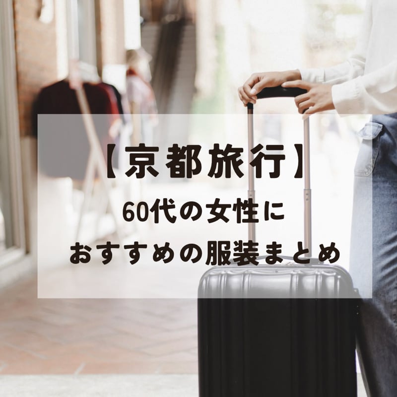 【2023年最新】60代女性の京都旅行におすすめの服装は？冬のお手本ファッションコーデを紹介