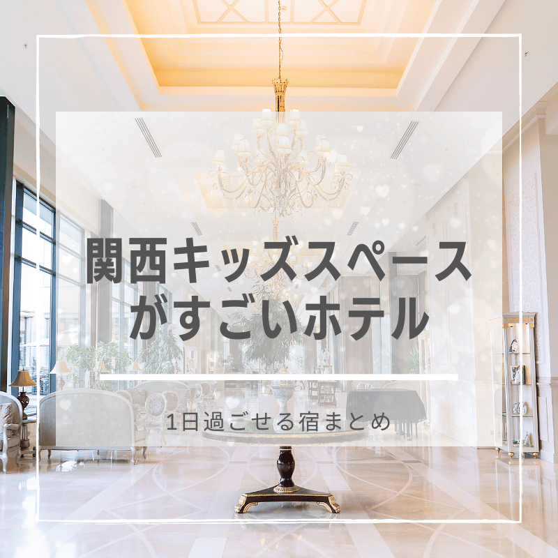 関西でキッズスペースがすごいホテル5選！温泉付きなど子連れで1日過ごせる宿を調査