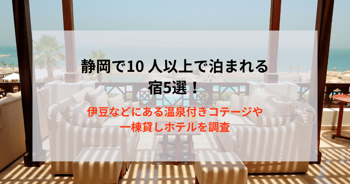 静岡で10 人以上で泊まれる宿5選！伊豆などにある温泉付きコテージや一棟貸しホテルを調査